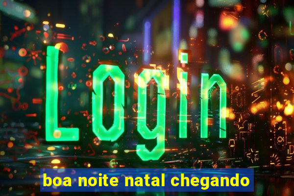 boa noite natal chegando